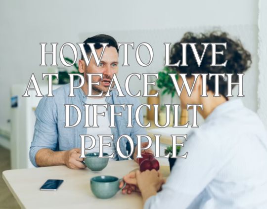 How to Live at Peace With Difficult People (Romans 1218 Explained)